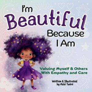 I'm Beautiful Because I Am: Valuing Myself & Others With Empathy and Care -- Azi